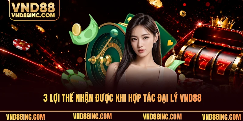 3 lợi thế nhận được khi hợp tác đại lý VND88