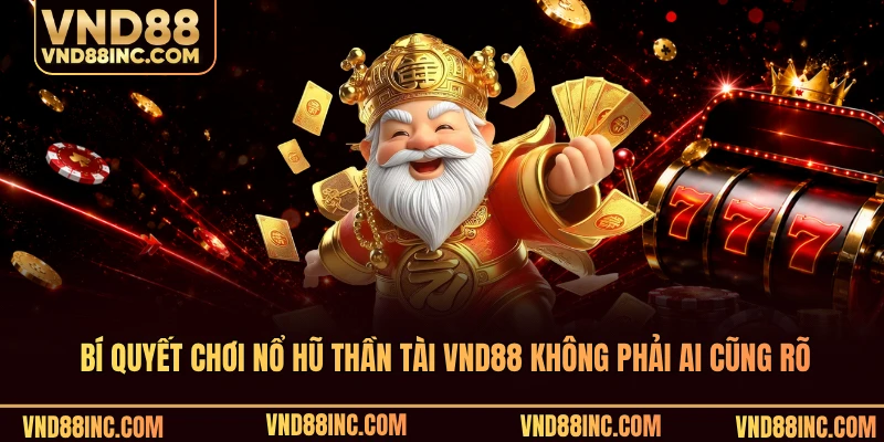 Bí quyết chơi nổ hũ thần tài VND88 không phải ai cũng rõ