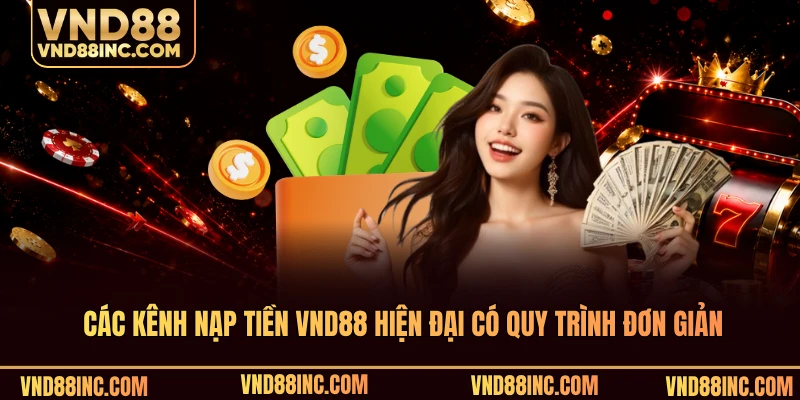 Các kênh nạp tiền VND88 hiện đại có quy trình đơn giản