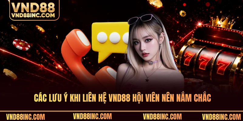 Các lưu ý khi liên hệ VND88 hội viên nên nắm chắc