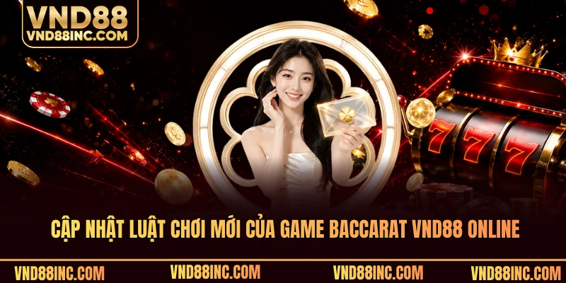 Cập nhật luật chơi mới của game baccarat VND88 online