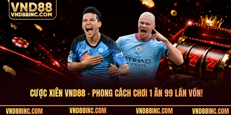Cược Xiên VND88 - Phong Cách Chơi 1 Ăn 99 Lần Vốn!
