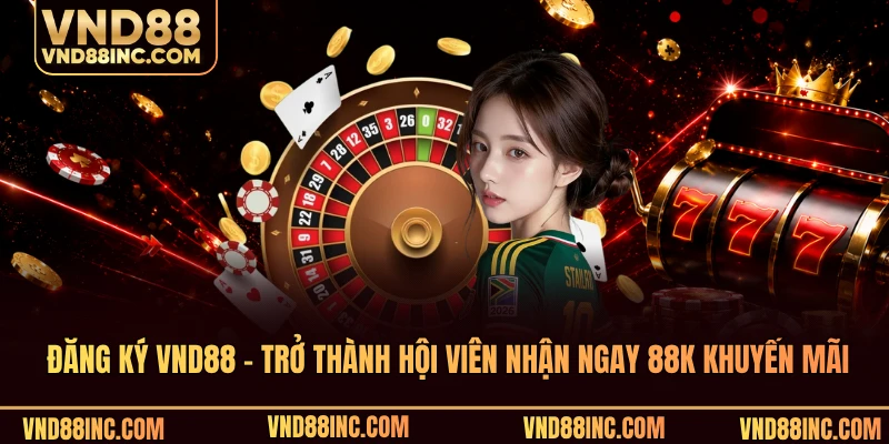 Đăng Ký VND88 - Trở Thành Hội Viên Nhận Ngay 88K Khuyến Mãi
