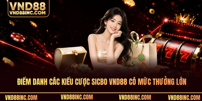 Điểm danh các kiểu cược sicbo VND88 có mức thưởng lớn