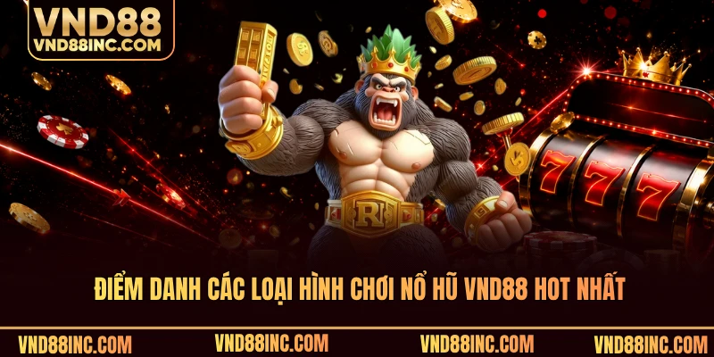 Điểm danh các loại hình chơi nổ hũ VND88 hot nhất