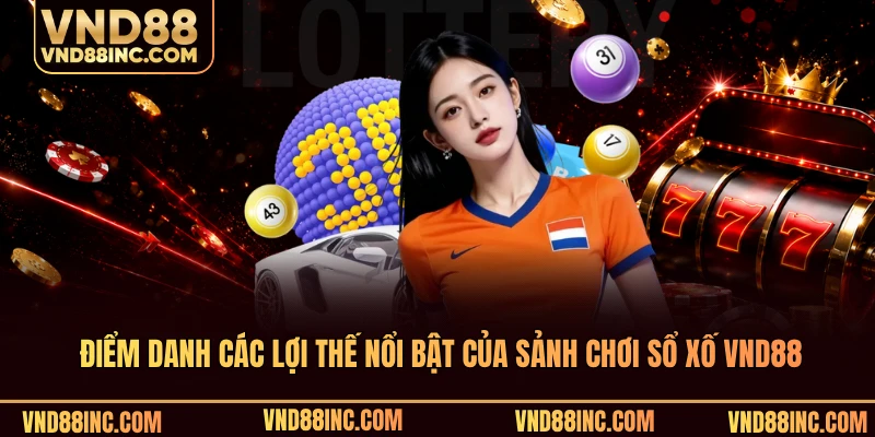 Điểm danh các lợi thế nổi bật của sảnh chơi sổ xố VND88