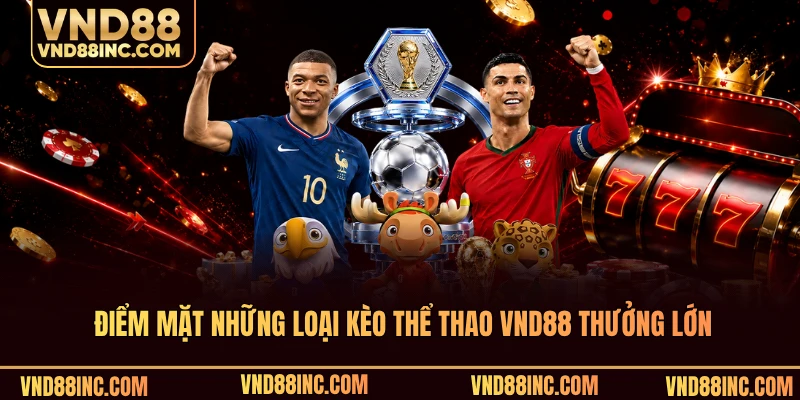 Điểm mặt những loại kèo thể thao VND88 thưởng lớn