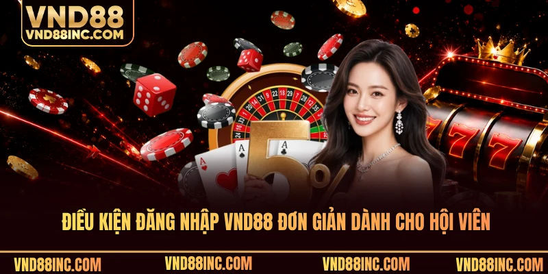 Điều kiện đăng nhập VND88 đơn giản dành cho hội viên