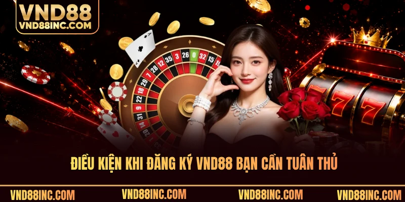 Điều kiện khi đăng ký VND88 bạn cần tuân thủ
