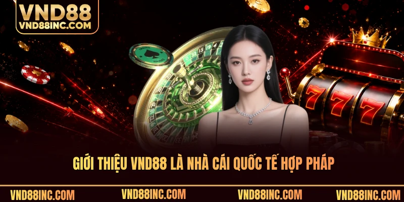 Giới thiệu VND88 là nhà cái quốc tế hợp pháp