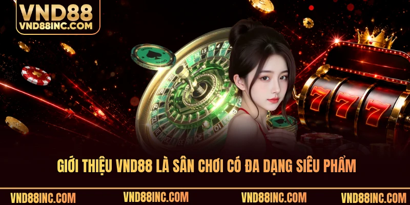 Giới thiệu VND88 là sân chơi có đa dạng siêu phẩm
