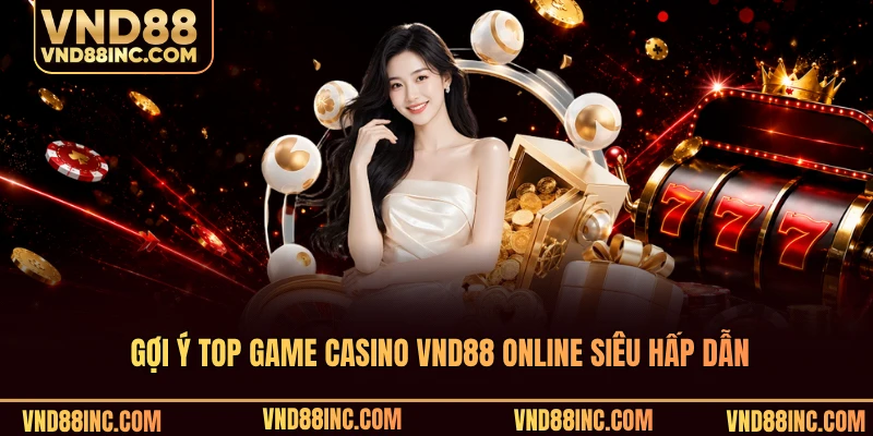 Gợi ý top game casino VND88 online siêu hấp dẫn