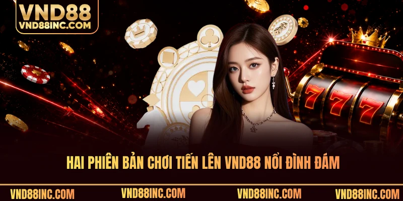 Hai phiên bản chơi tiến lên VND88 nổi đình đám
