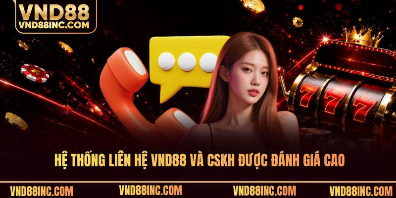Hệ thống liên hệ VND88 và CSKH được đánh giá cao