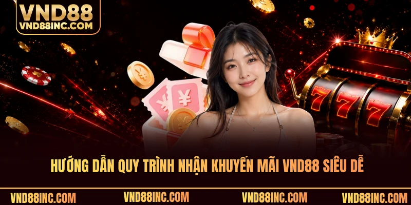 Hướng dẫn quy trình nhận khuyến mãi VND88 siêu dễ