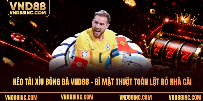 Kèo Tài Xỉu Bóng Đá VND88 - Bí Mật Thuật Toán Lật Đổ Nhà Cái