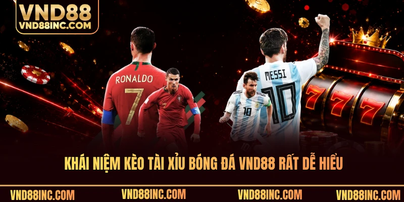 Khái niệm kèo tài xỉu bóng đá VND88 rất dễ hiểu