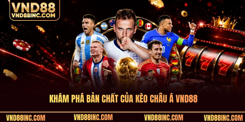 Khám phá bản chất của kèo châu Á VND88