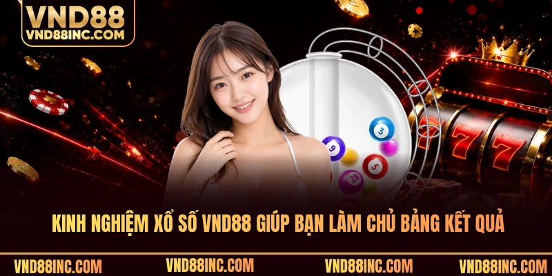 Kinh nghiệm xổ số VND88 giúp bạn làm chủ bảng kết quả