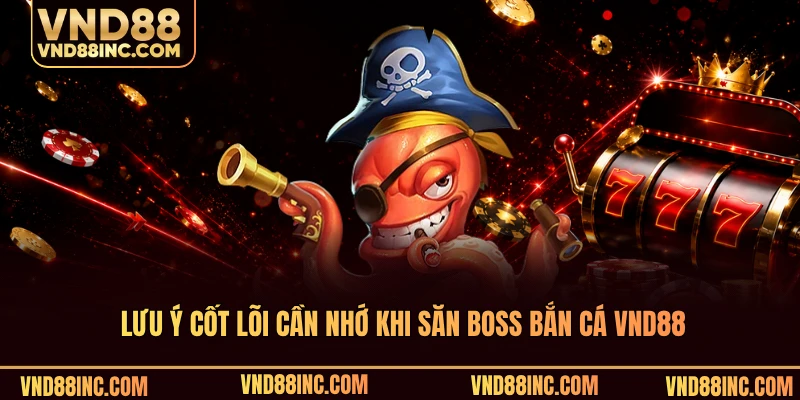 Lưu ý cốt lõi cần nhớ khi săn boss bắn cá VND88