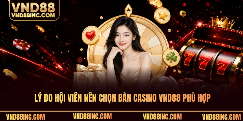 Lý do hội viên nên chọn bàn casino VND88 phù hợp