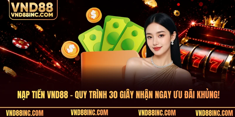 Nạp Tiền VND88 - Quy Trình 30 Giây Nhận Ngay Ưu Đãi Khủng!