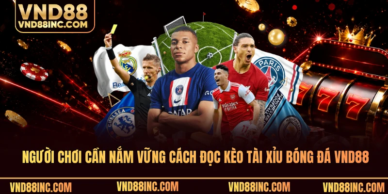 Người chơi cần nắm vững cách đọc kèo tài xỉu bóng đá VND88