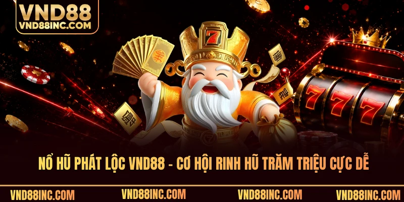 Nổ Hũ Phát Lộc VND88 - Cơ Hội Rinh Hũ Trăm Triệu Cực Dễ