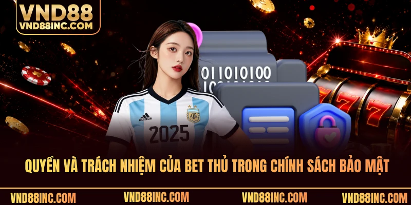 Quyền và trách nhiệm của bet thủ trong chính sách bảo mật