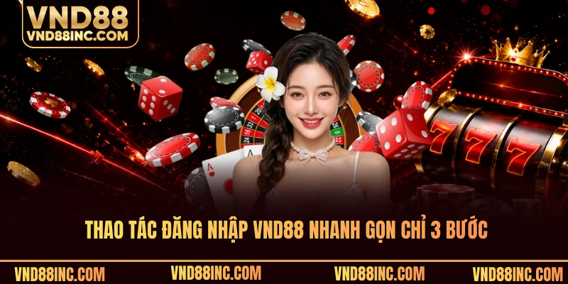 Thao tác đăng nhập VND88 nhanh gọn chỉ 3 bước