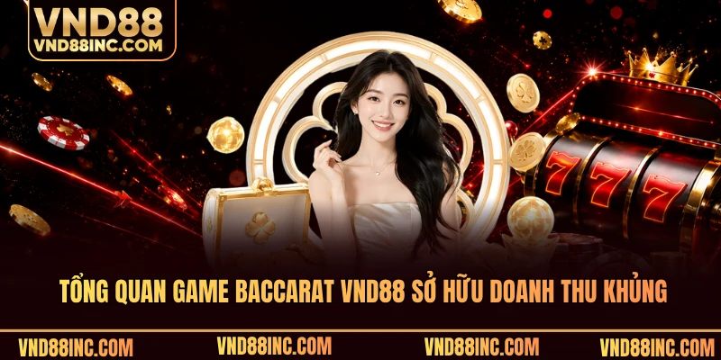 Tổng quan game baccarat VND88 sở hữu doanh thu khủng