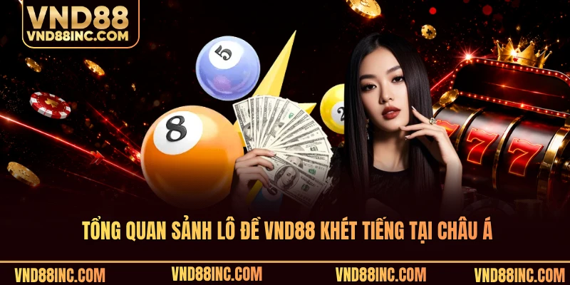 Tổng quan sảnh lô đề VND88 khét tiếng tại châu Á
