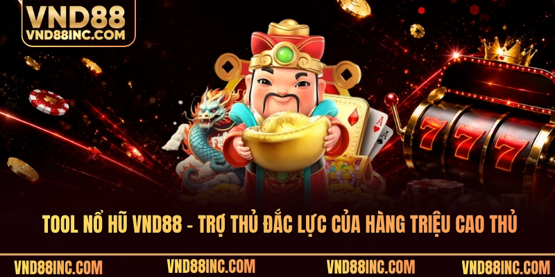 Tool Nổ Hũ VND88 - Trợ Thủ Đắc Lực Của Hàng Triệu Cao Thủ