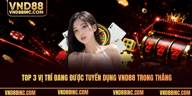 Top 3 vị trí đang được tuyển dụng VND88 trong tháng