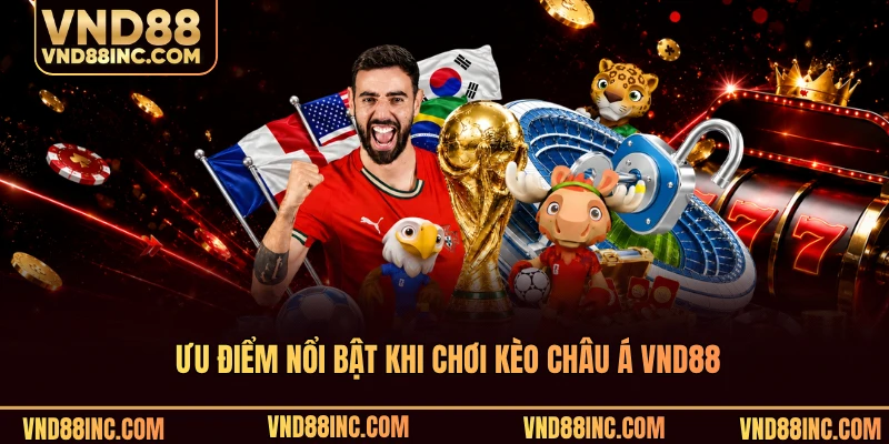 Ưu điểm nổi bật khi chơi kèo châu Á VND88